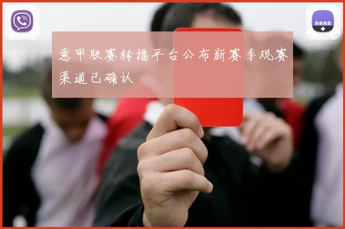 意甲联赛转播平台公布新赛季观赛渠道已确认