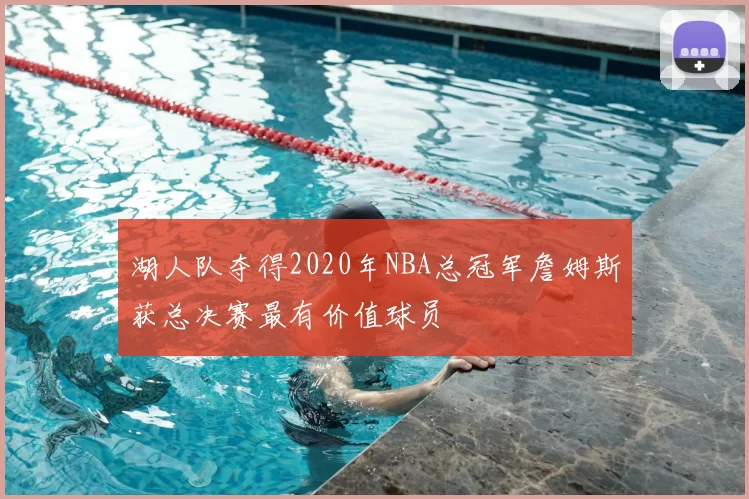 湖人队夺得2020年NBA总冠军詹姆斯获总决赛最有价值球员