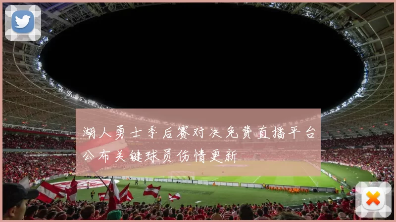 湖人勇士季后赛对决免费直播平台公布关键球员伤情更新