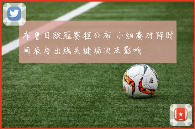 布鲁日欧冠赛程公布 小组赛对阵时间表与出线关键场次及影响