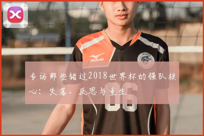 专访那些错过2018世界杯的强队核心：失落、反思与重生